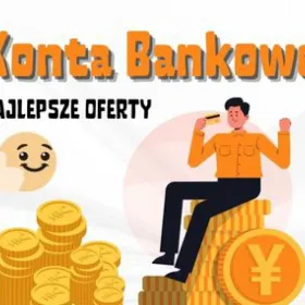 Konta bankowe - sprawdź i wybierz najciekawsze